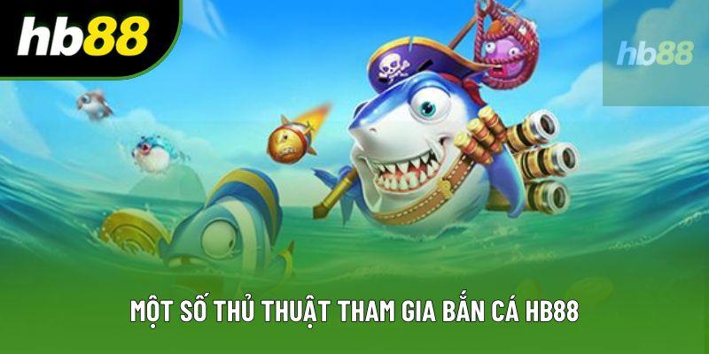 Một số thủ thuật tham gia bắn cá HB88 Một số thủ thuật tham gia bắn cá HB88