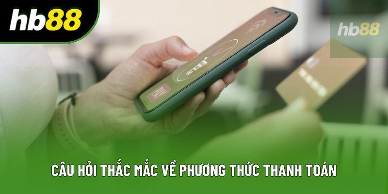 Câu hỏi thắc mắc về phương thức thanh toán Câu hỏi thắc mắc về phương thức thanh toán