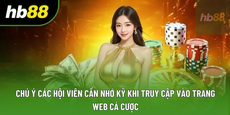 Chú ý các hội viên cần nhớ kỹ khi truy cập vào trang web cá cược