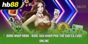 Đăng Nhập HB88 - Bước Đầu Khám Phá Thế Giới Cá Cược Online