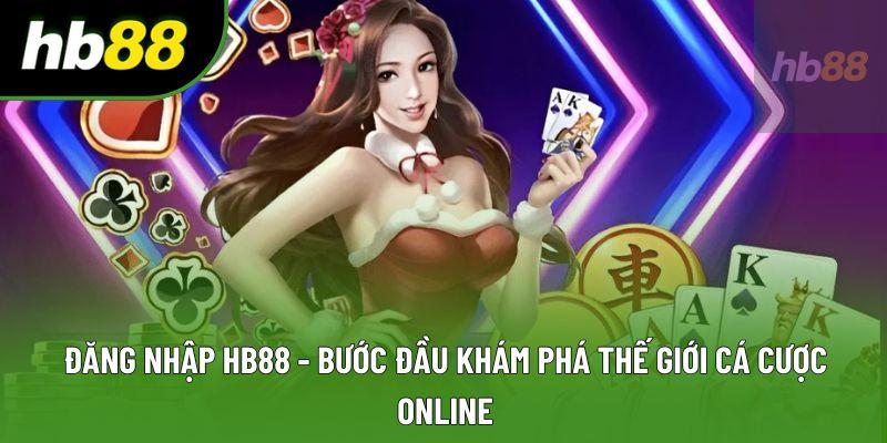 Đăng Nhập HB88 - Bước Đầu Khám Phá Thế Giới Cá Cược Online