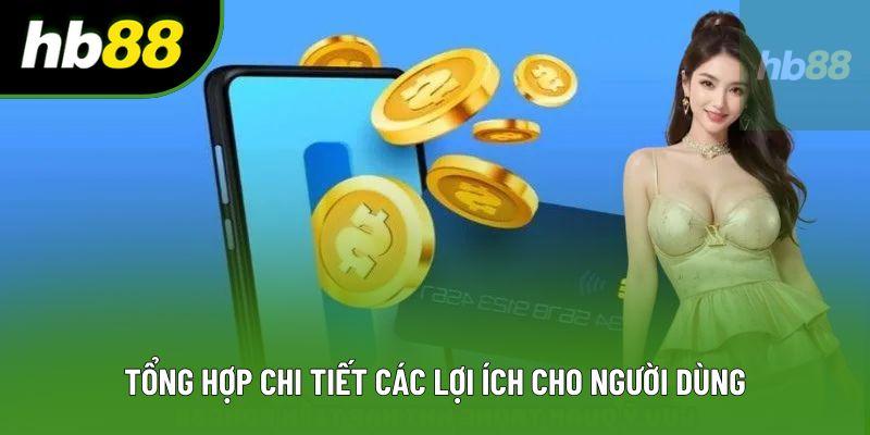 Tổng hợp chi tiết các lợi ích cho người dùng