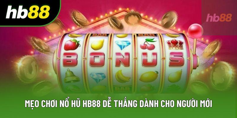 Mẹo chơi nổ hũ HB88 dễ thắng dành cho người mới
