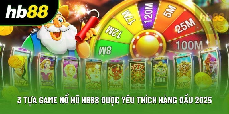 3 tựa game nổ hũ HB88 được yêu thích hàng đầu 2025