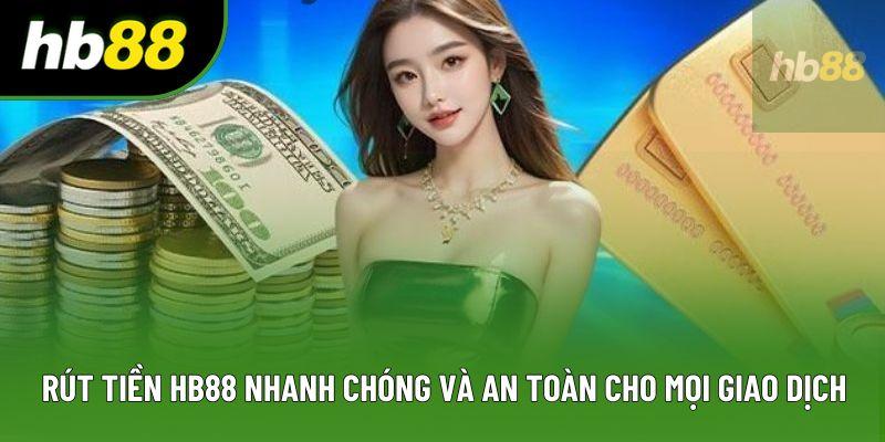 Rút Tiền HB88 Nhanh Chóng Và An Toàn Cho Mọi Giao Dịch