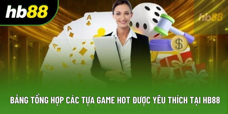 Bảng tổng hợp các tựa game hot được yêu thích tại HB88 Bảng tổng hợp các tựa game hot được yêu thích tại HB88