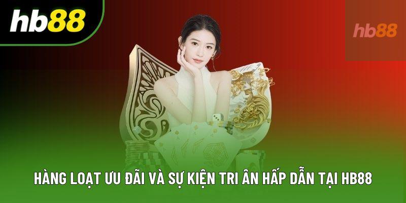 Hàng loạt ưu đãi và sự kiện tri ân hấp dẫn tại HB88 Hàng loạt ưu đãi và sự kiện tri ân hấp dẫn tại HB88